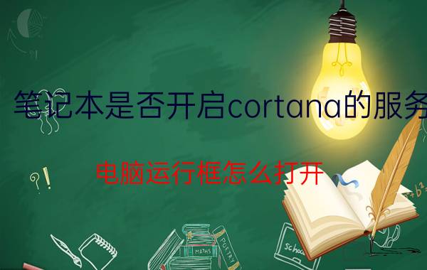 笔记本是否开启cortana的服务 电脑运行框怎么打开？